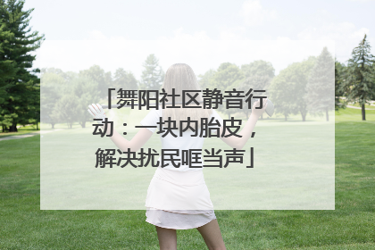 舞阳社区静音行动：一块内胎皮，解决扰民哐当声